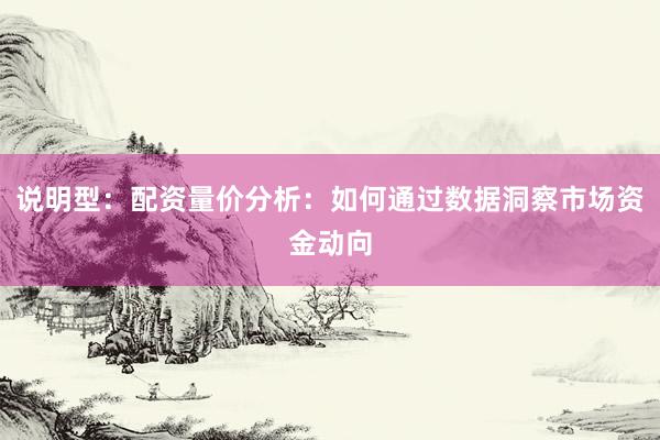 说明型：配资量价分析：如何通过数据洞察市场资金动向