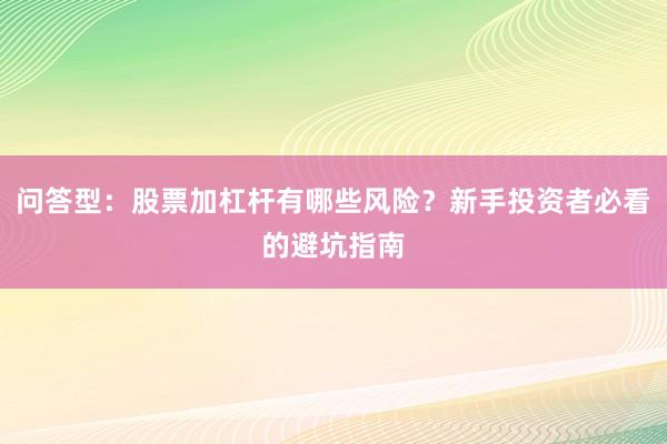 问答型：股票加杠杆有哪些风险？新手投资者必看的避坑指南