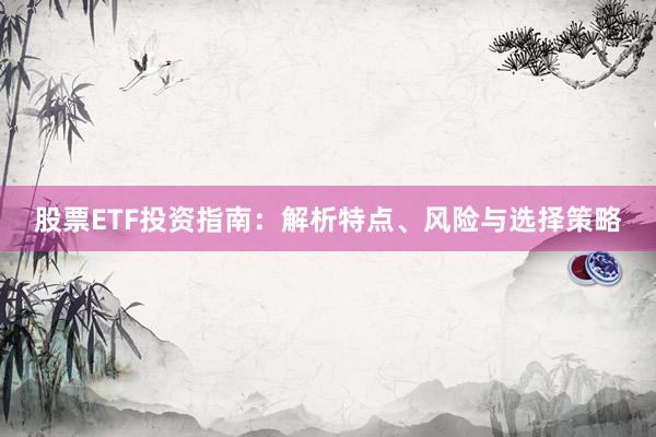 股票ETF投资指南：解析特点、风险与选择策略