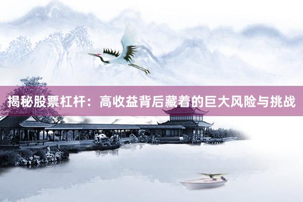 揭秘股票杠杆：高收益背后藏着的巨大风险与挑战